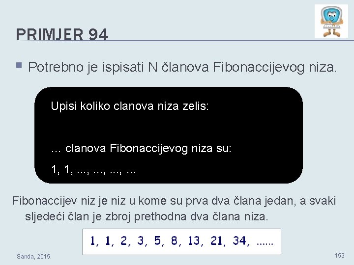 PRIMJER 94 § Potrebno je ispisati N članova Fibonaccijevog niza. Upisi koliko clanova niza