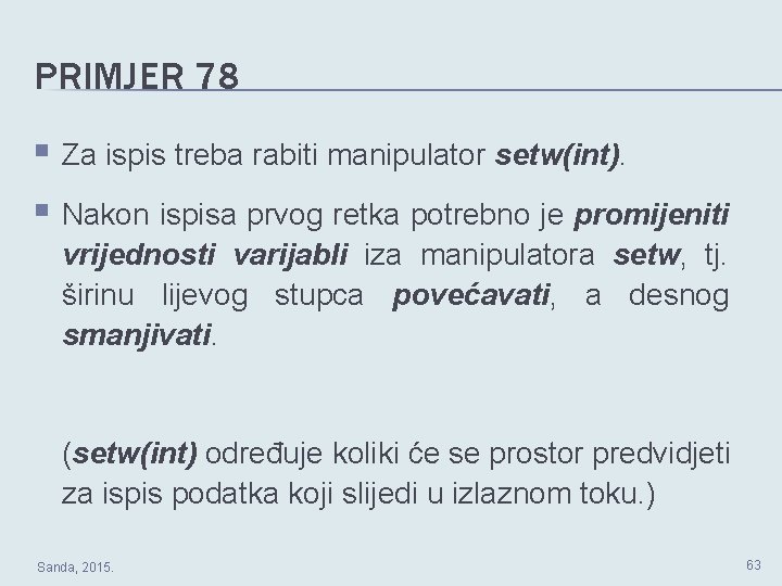 PRIMJER 78 § Za ispis treba rabiti manipulator setw(int). § Nakon ispisa prvog retka