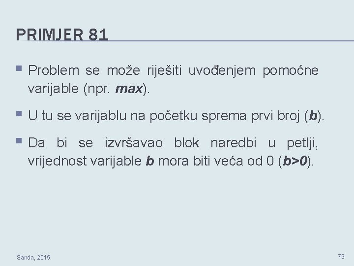 PRIMJER 81 § Problem se može riješiti uvođenjem pomoćne varijable (npr. max). § U