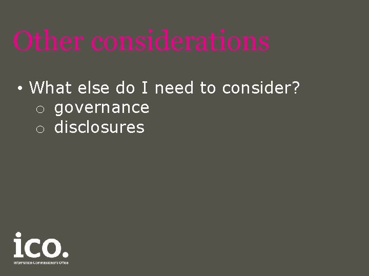 Other considerations • What else do I need to consider? o governance o disclosures
