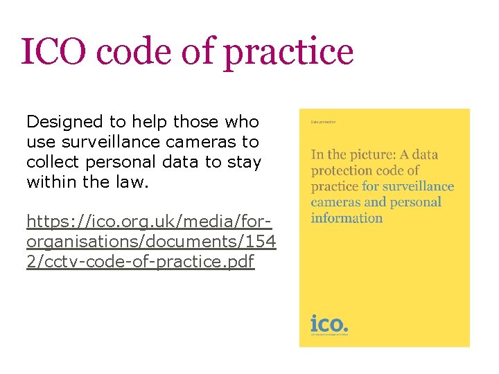 ICO code of practice Designed to help those who use surveillance cameras to collect