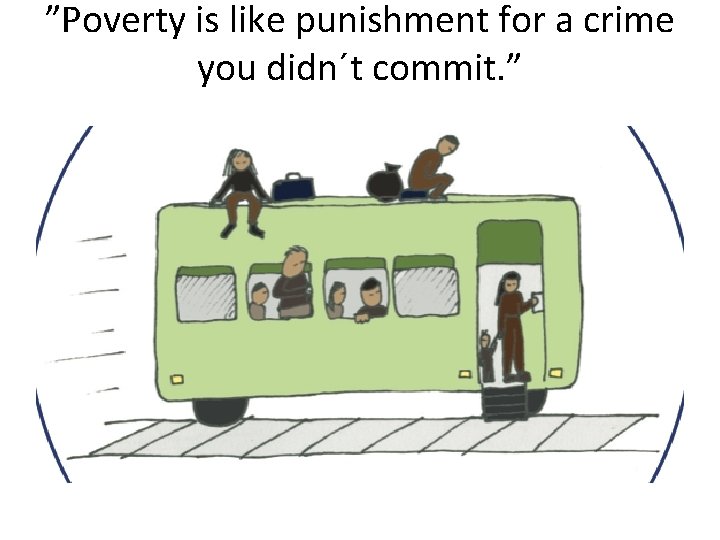 ”Poverty is like punishment for a crime you didn´t commit. ” 