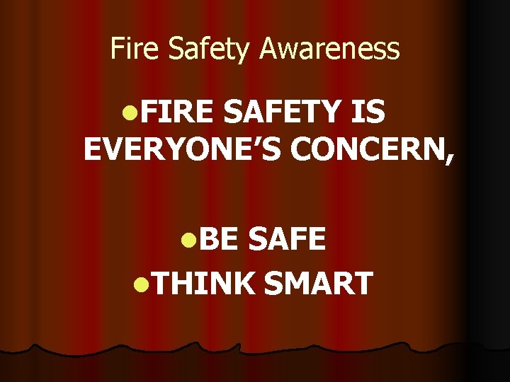 Fire Safety Awareness l. FIRE SAFETY IS EVERYONE’S CONCERN, l. BE SAFE l. THINK