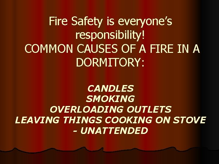 Fire Safety is everyone’s responsibility! COMMON CAUSES OF A FIRE IN A DORMITORY: CANDLES