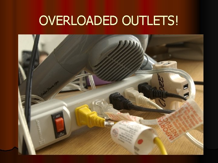 OVERLOADED OUTLETS! 