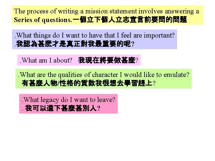 The process of writing a mission statement involves answering a Series of questions. 一個立下個人立志宣言前要問的問題.