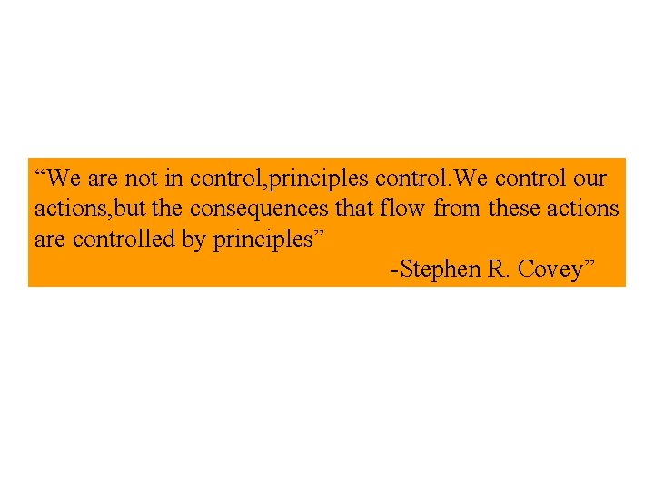 “We are not in control, principles control. We control our actions, but the consequences