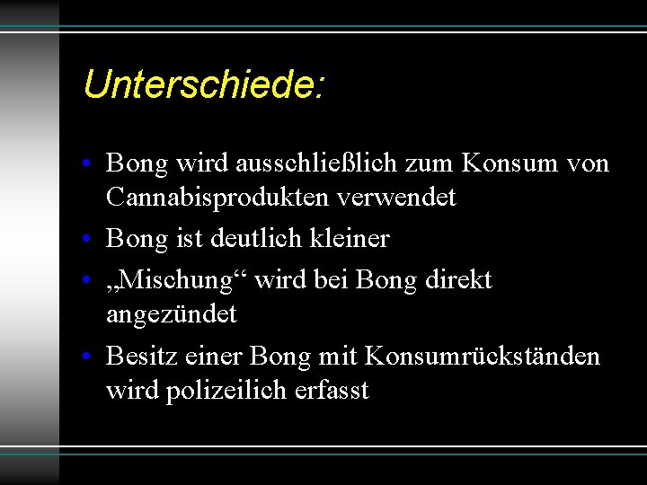 Unterschiede: • Bong wird ausschließlich zum Konsum von Cannabisprodukten verwendet • Bong ist deutlich