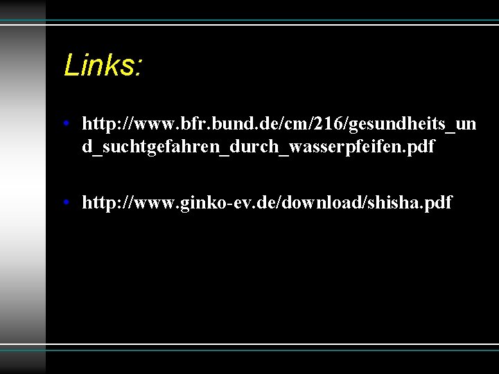 Links: • http: //www. bfr. bund. de/cm/216/gesundheits_un d_suchtgefahren_durch_wasserpfeifen. pdf • http: //www. ginko-ev. de/download/shisha.