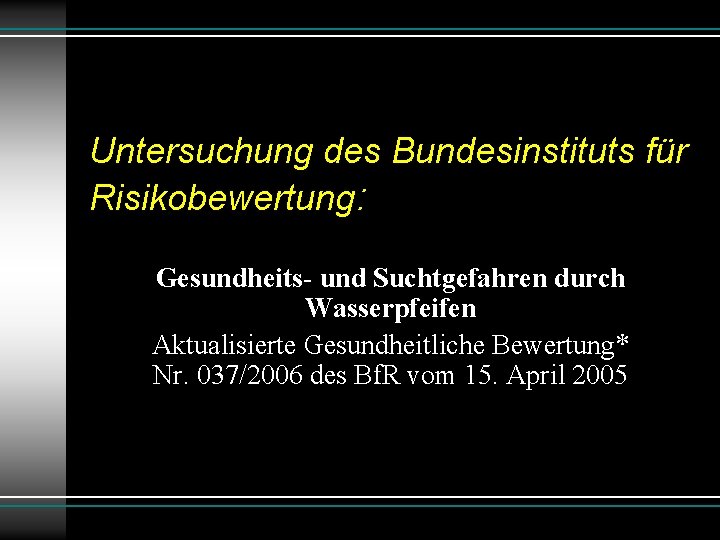 Untersuchung des Bundesinstituts für Risikobewertung: Gesundheits- und Suchtgefahren durch Wasserpfeifen Aktualisierte Gesundheitliche Bewertung* Nr.