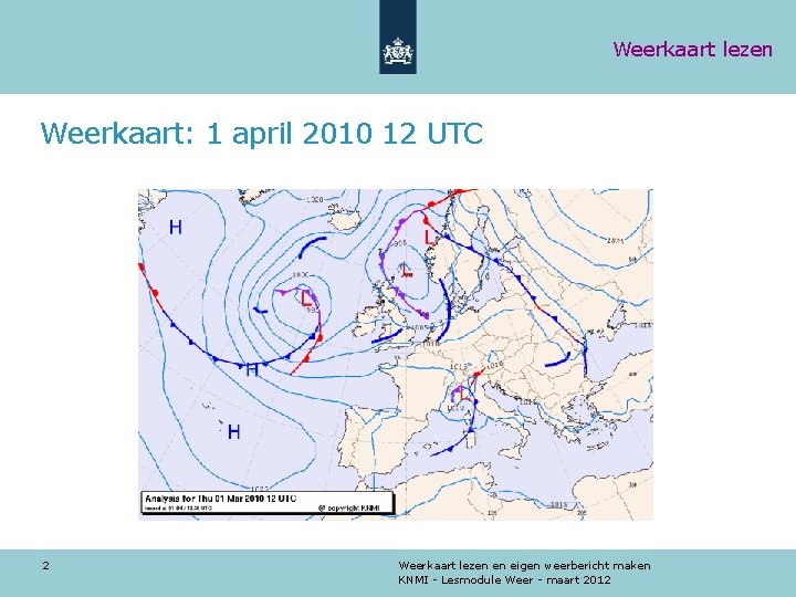 Weerkaart lezen Weerkaart: 1 april 2010 12 UTC 2 Weerkaart lezen en eigen weerbericht