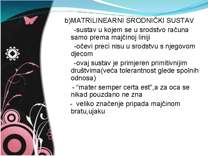 b)MATRILINEARNI SRODNIČKI SUSTAV -sustav u kojem se u srodstvo računa samo prema majčinoj liniji