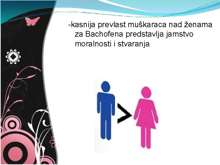 -kasnija prevlast muškaraca nad ženama za Bachofena predstavlja jamstvo moralnosti i stvaranja 