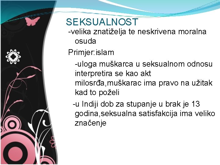 SEKSUALNOST -velika znatiželja te neskrivena moralna osuda Primjer: islam -uloga muškarca u seksualnom odnosu