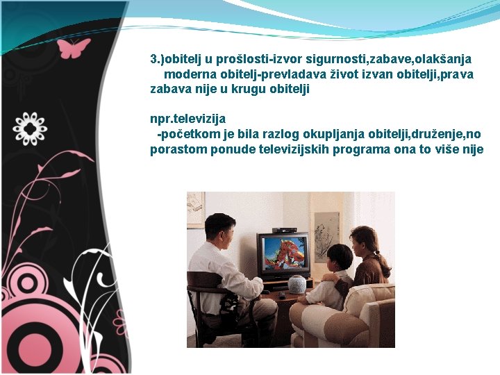 3. )obitelj u prošlosti-izvor sigurnosti, zabave, olakšanja moderna obitelj-prevladava život izvan obitelji, prava zabava