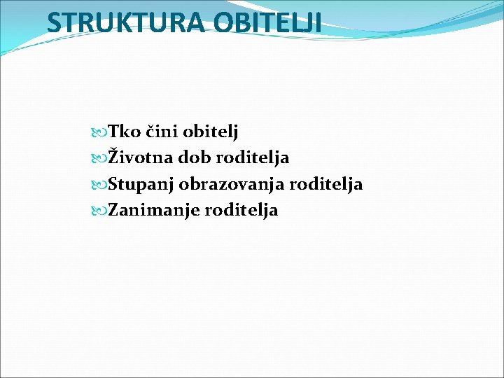 STRUKTURA OBITELJI Tko čini obitelj Životna dob roditelja Stupanj obrazovanja roditelja Zanimanje roditelja 