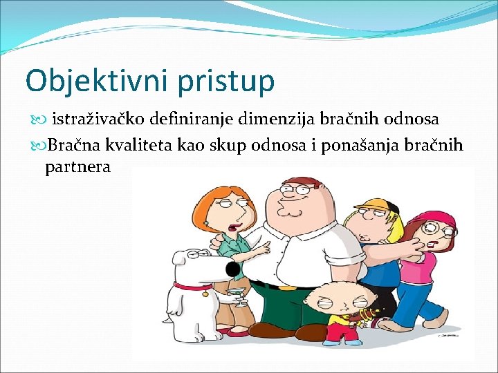 Objektivni pristup istraživačko definiranje dimenzija bračnih odnosa Bračna kvaliteta kao skup odnosa i ponašanja