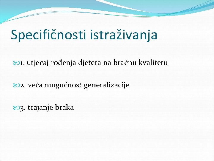 Specifičnosti istraživanja 1. utjecaj rođenja djeteta na bračnu kvalitetu 2. veća mogućnost generalizacije 3.