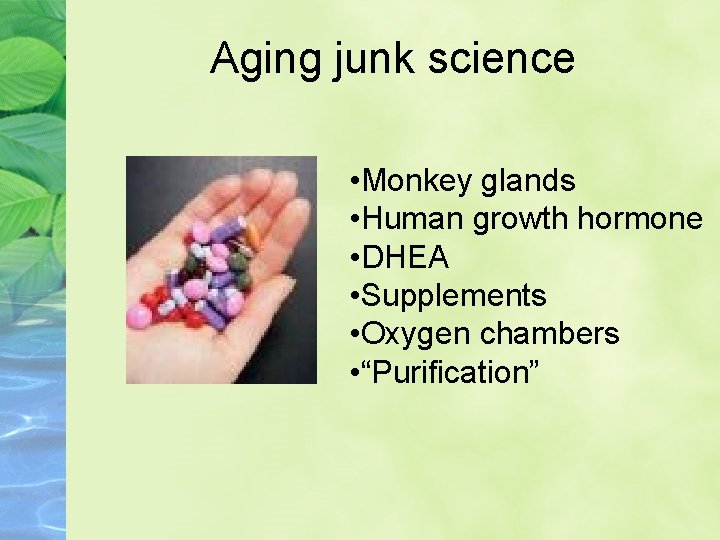 Aging junk science • Monkey glands • Human growth hormone • DHEA • Supplements