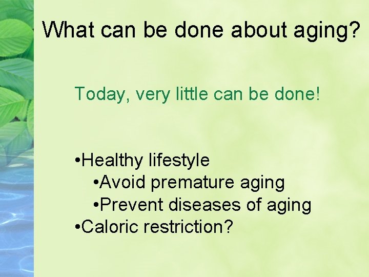 What can be done about aging? Today, very little can be done! • Healthy