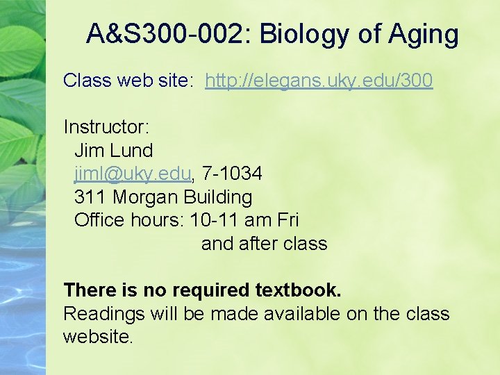 A&S 300 -002: Biology of Aging Class web site: http: //elegans. uky. edu/300 Instructor: