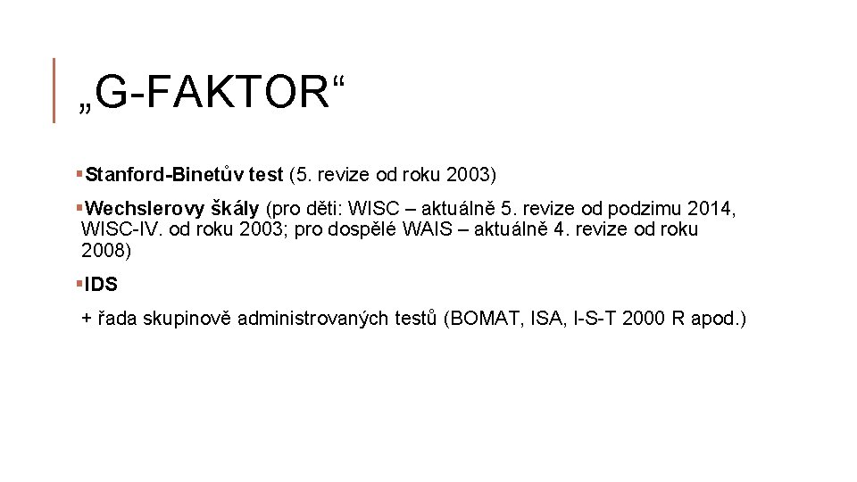 „G-FAKTOR“ §Stanford-Binetův test (5. revize od roku 2003) §Wechslerovy škály (pro děti: WISC –