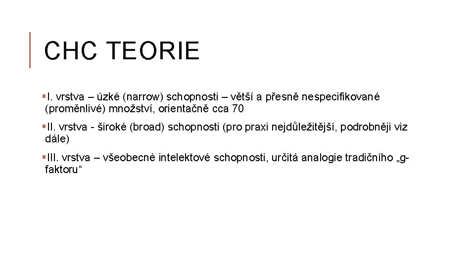 CHC TEORIE §I. vrstva – úzké (narrow) schopnosti – větší a přesně nespecifikované (proměnlivé)