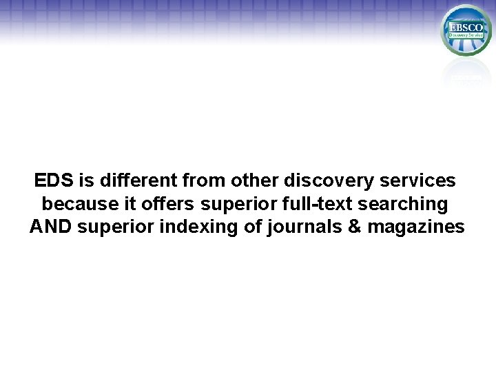 EDS is different from other discovery services because it offers superior full-text searching AND