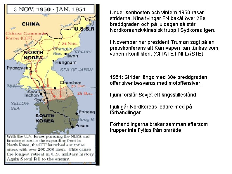 Under senhösten och vintern 1950 rasar striderna. Kina tvingar FN bakåt över 38 e