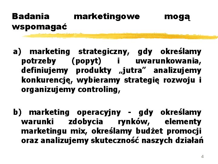 Badania marketingowe wspomagać mogą a) marketing strategiczny, gdy określamy potrzeby (popyt) i uwarunkowania, definiujemy