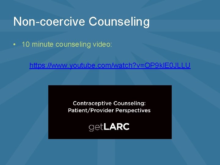 Non-coercive Counseling • 10 minute counseling video: https: //www. youtube. com/watch? v=OP 9 kl.