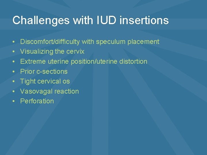 Challenges with IUD insertions • • Discomfort/difficulty with speculum placement Visualizing the cervix Extreme