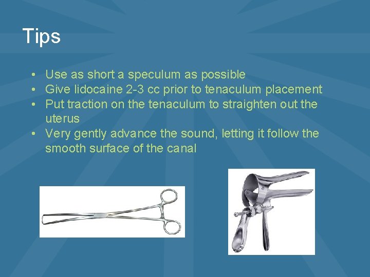 Tips • Use as short a speculum as possible • Give lidocaine 2 -3