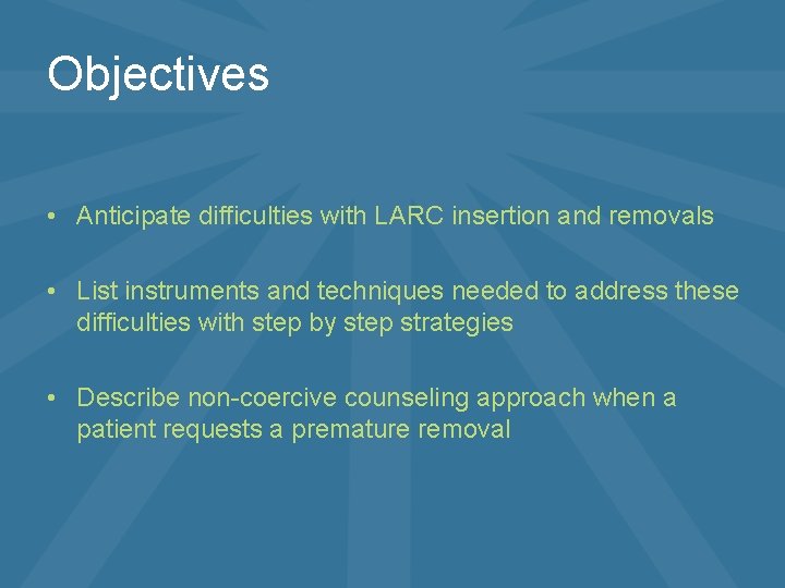 Objectives • Anticipate difficulties with LARC insertion and removals • List instruments and techniques