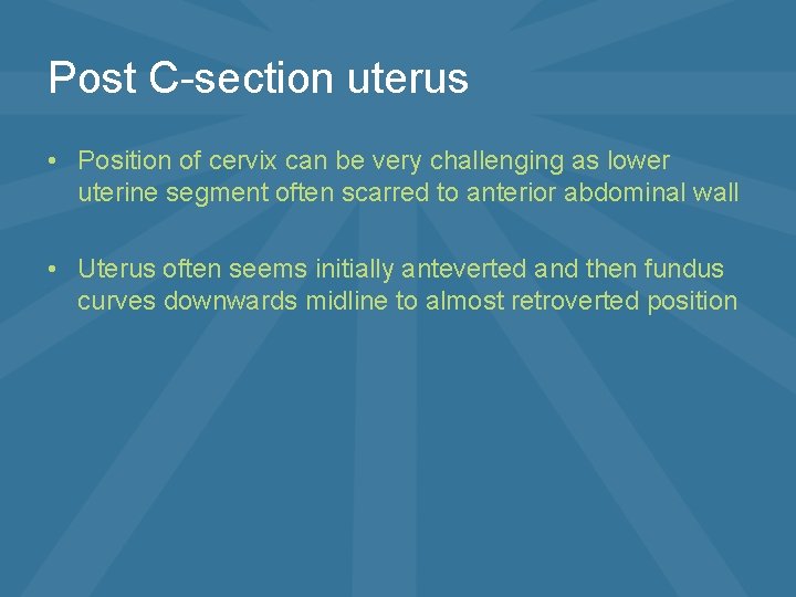 Post C-section uterus • Position of cervix can be very challenging as lower uterine