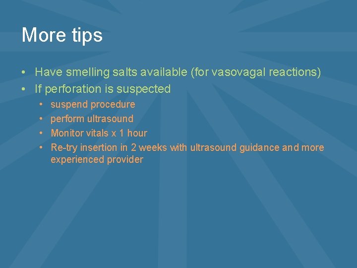 More tips • Have smelling salts available (for vasovagal reactions) • If perforation is