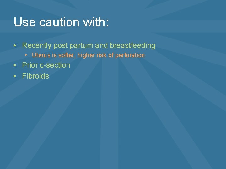 Use caution with: • Recently post partum and breastfeeding • Uterus is softer, higher