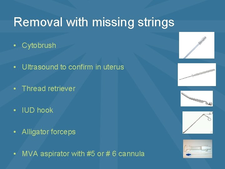 Removal with missing strings • Cytobrush • Ultrasound to confirm in uterus • Thread