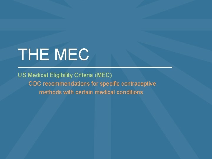 THE MEC US Medical Eligibility Criteria (MEC) CDC recommendations for specific contraceptive methods with