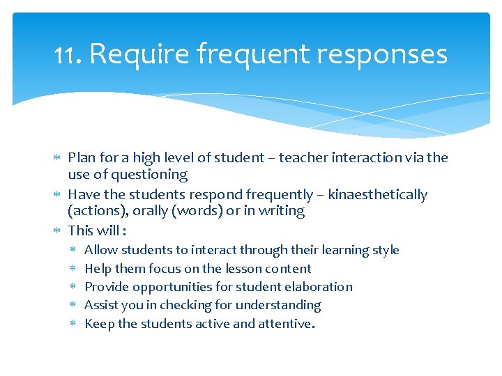 11. Require frequent responses Plan for a high level of student – teacher interaction