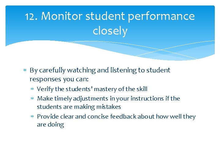 12. Monitor student performance closely By carefully watching and listening to student responses you