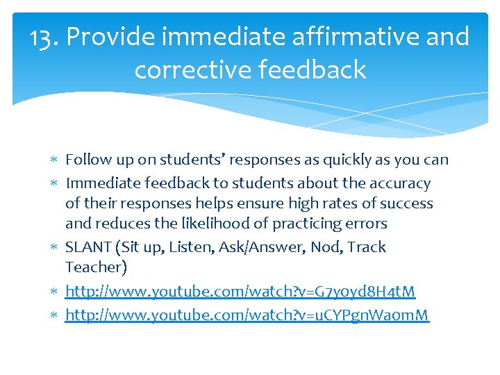 13. Provide immediate affirmative and corrective feedback Follow up on students’ responses as quickly