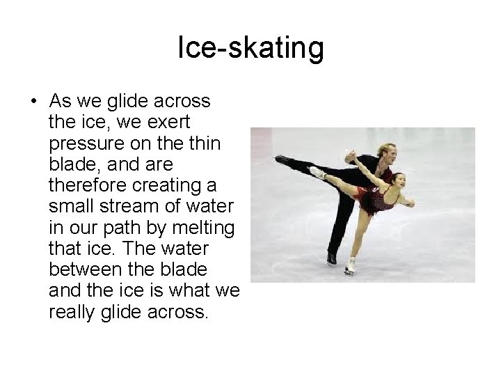 Ice-skating • As we glide across the ice, we exert pressure on the thin