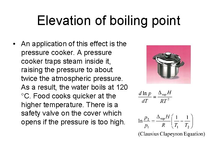 Elevation of boiling point • An application of this effect is the pressure cooker.