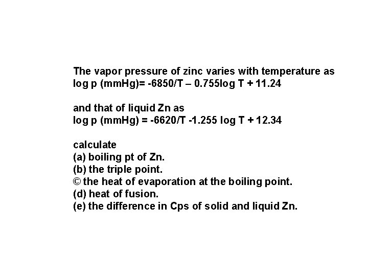 The vapor pressure of zinc varies with temperature as log p (mm. Hg)= -6850/T