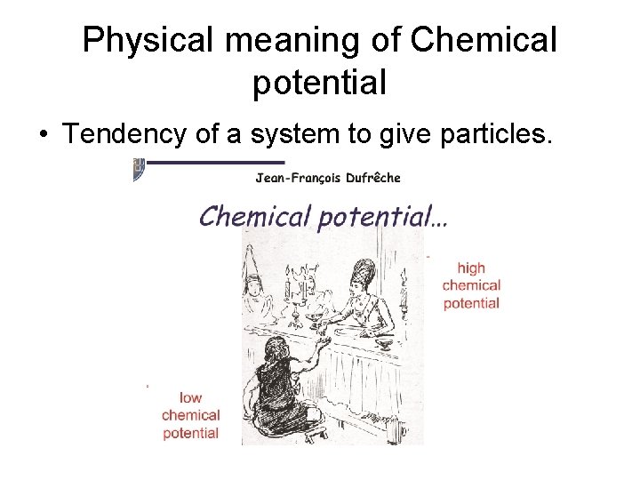 Physical meaning of Chemical potential • Tendency of a system to give particles. 