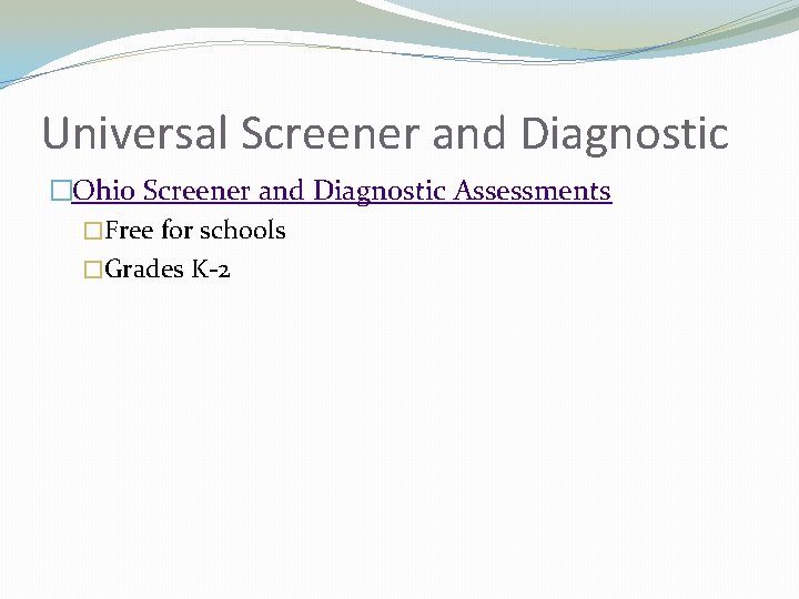 Universal Screener and Diagnostic �Ohio Screener and Diagnostic Assessments �Free for schools �Grades K-2