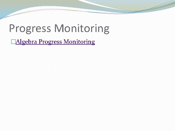 Progress Monitoring �Algebra Progress Monitoring 