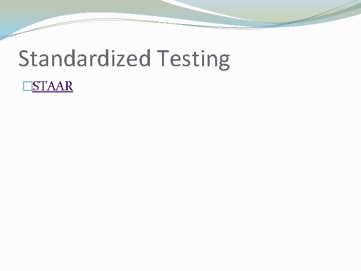 Standardized Testing �STAAR 