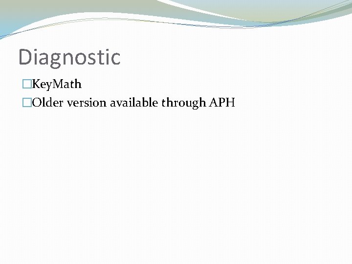 Diagnostic �Key. Math �Older version available through APH 